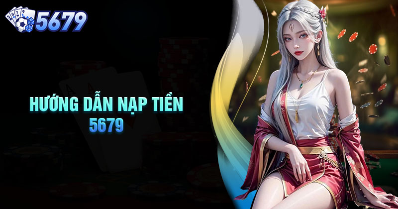 huong-dan-nap-tien-5679-de-dang-an-toan-cho-bet-thu