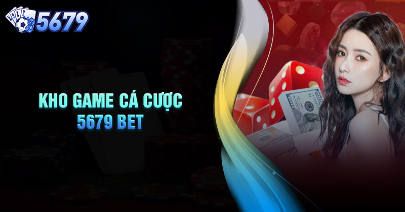 Kho game cá cược đỉnh cao tại nhà cái 5679 Bet